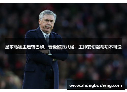 皇家马德里逆转巴黎，晋级欧冠八强，主帅安切洛蒂功不可没