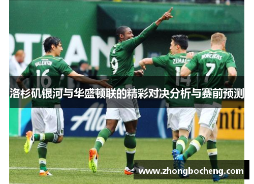 洛杉矶银河与华盛顿联的精彩对决分析与赛前预测